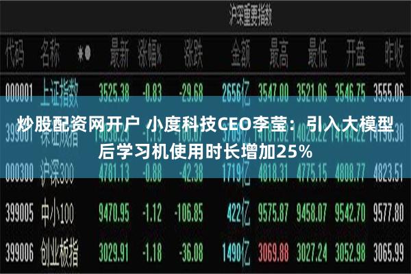炒股配资网开户 小度科技CEO李莹：引入大模型后学习机使用时长增加25%