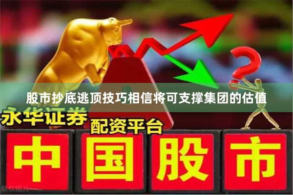 股市抄底逃顶技巧相信将可支撑集团的估值