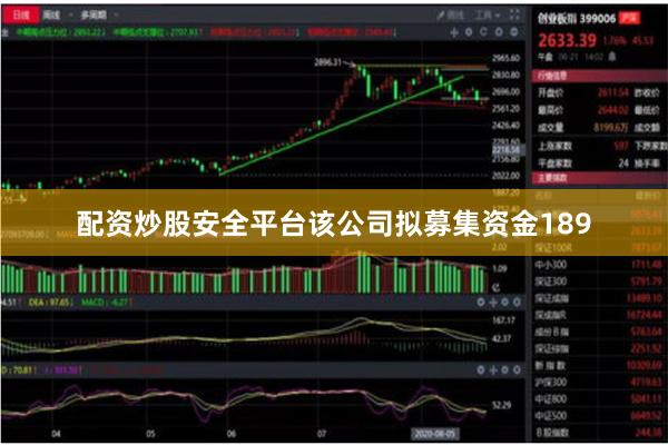 配资炒股安全平台该公司拟募集资金189