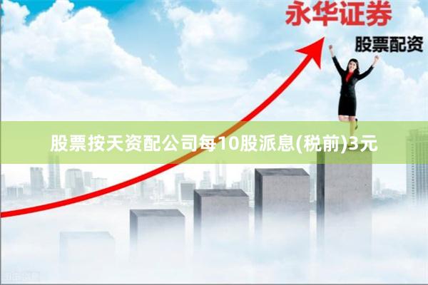 股票按天资配公司每10股派息(税前)3元